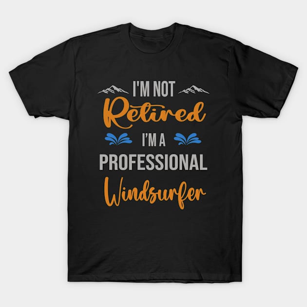 I'm  Not Retired, I'm A Professional Windsurfer Outdoor Sports Activity Lover Grandma Grandpa Dad Mom Retirement Gift T-Shirt by familycuteycom